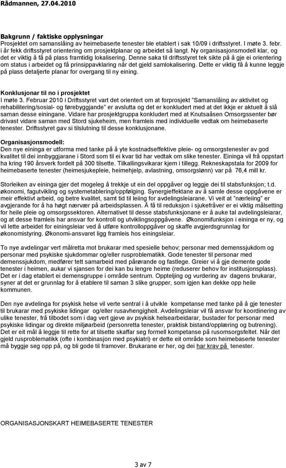 Denne saka til driftsstyret tek sikte på å gje ei orientering om status i arbeidet og få prinsippavklaring når det gjeld samlokalisering.