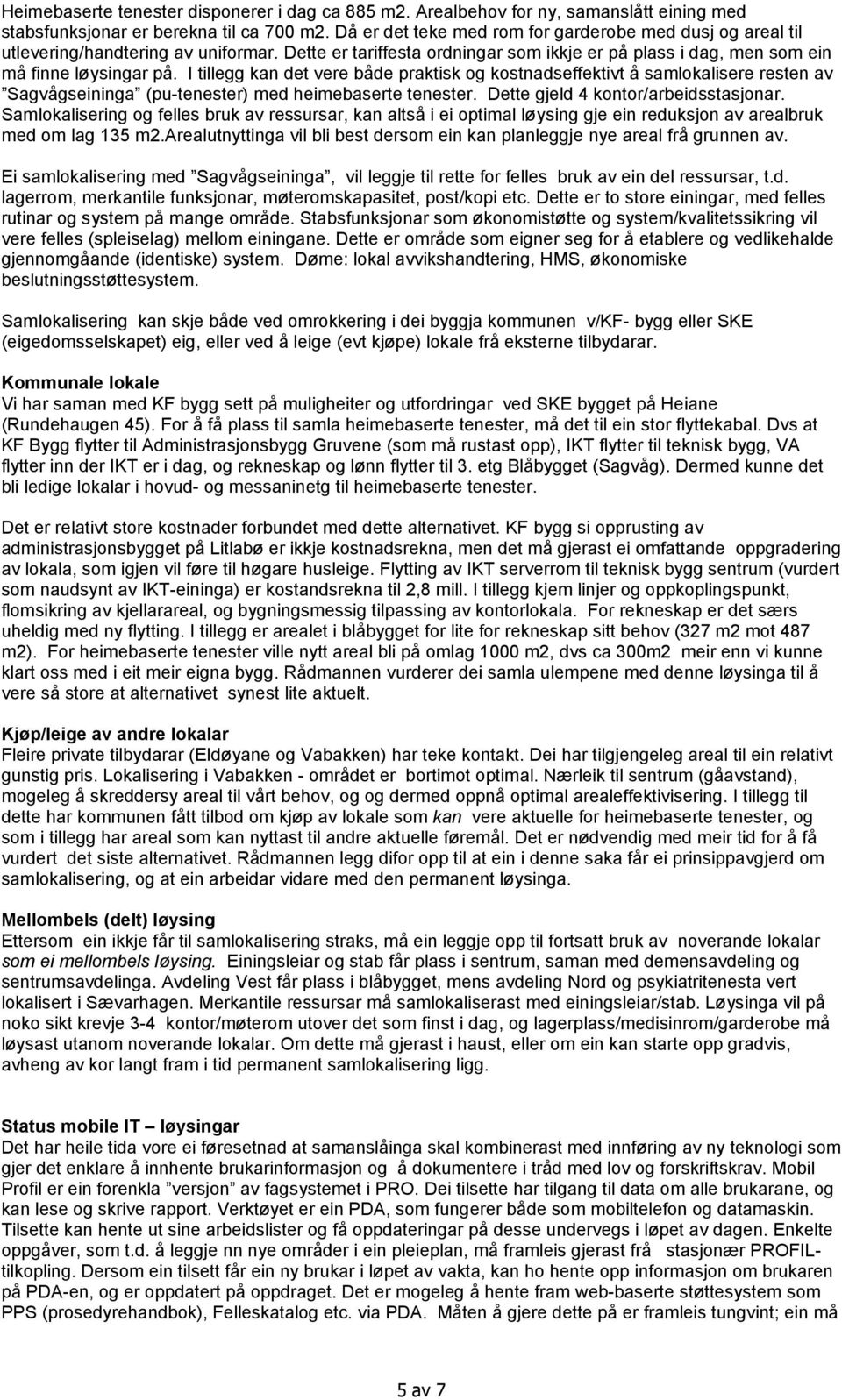 I tillegg kan det vere både praktisk og kostnadseffektivt å samlokalisere resten av Sagvågseininga (pu-tenester) med heimebaserte tenester. Dette gjeld 4 kontor/arbeidsstasjonar.