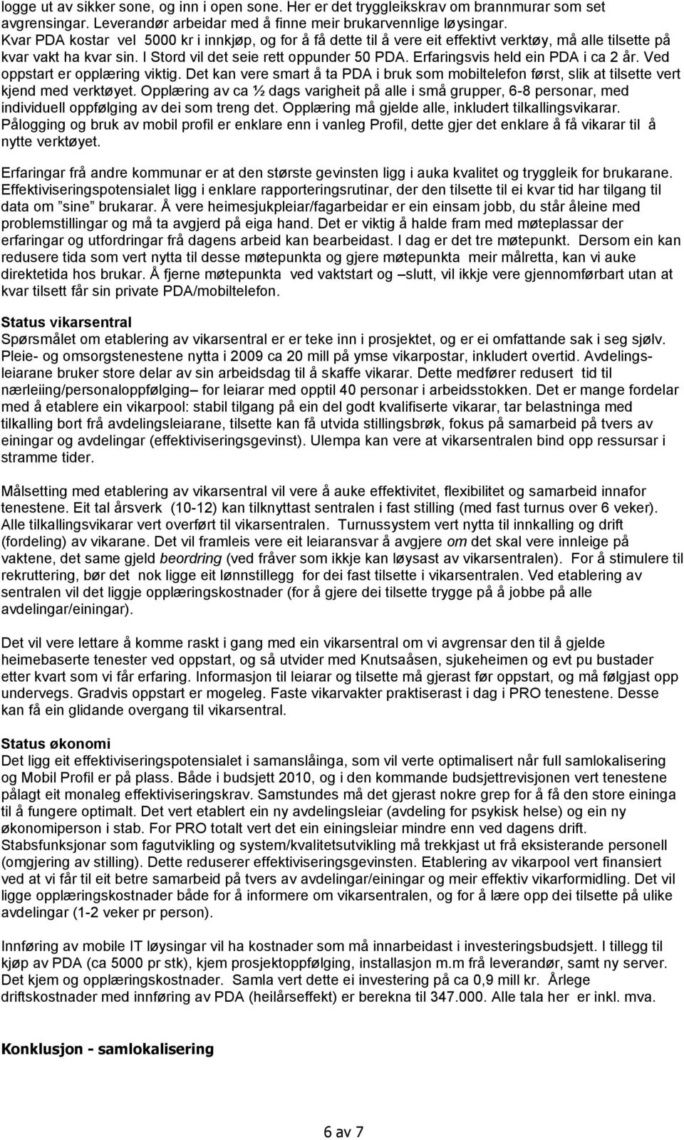 Erfaringsvis held ein PDA i ca 2 år. Ved oppstart er opplæring viktig. Det kan vere smart å ta PDA i bruk som mobiltelefon først, slik at tilsette vert kjend med verktøyet.