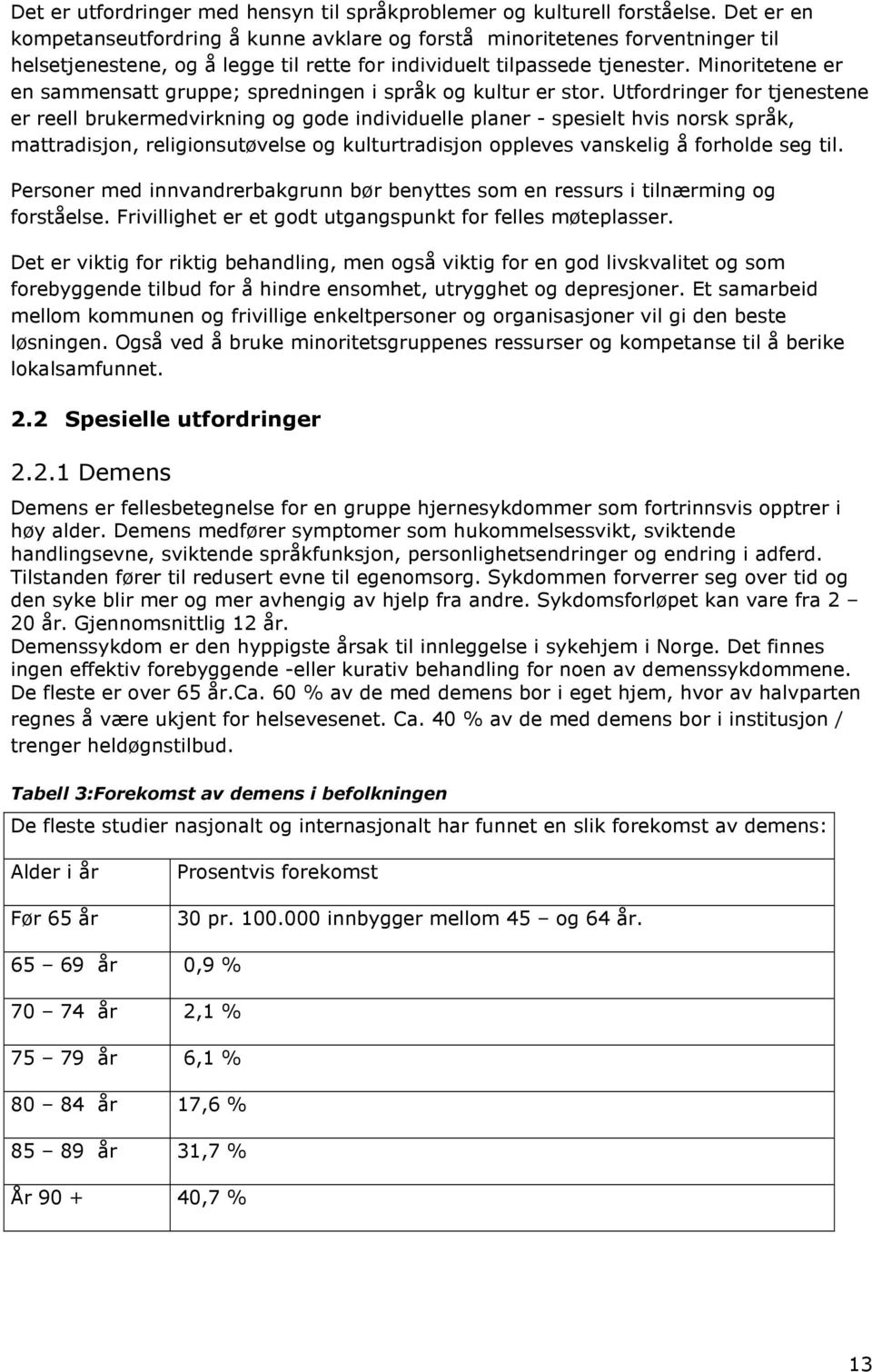 Minoritetene er en sammensatt gruppe; spredningen i språk og kultur er stor.