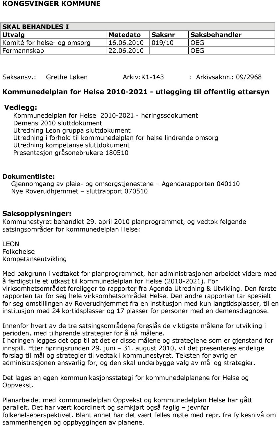 : 09/2968 Kommunedelplan for Helse 2010-2021 - utlegging til offentlig ettersyn Vedlegg: Kommunedelplan for Helse 2010-2021 - høringssdokument Demens 2010 sluttdokument Utredning Leon gruppa