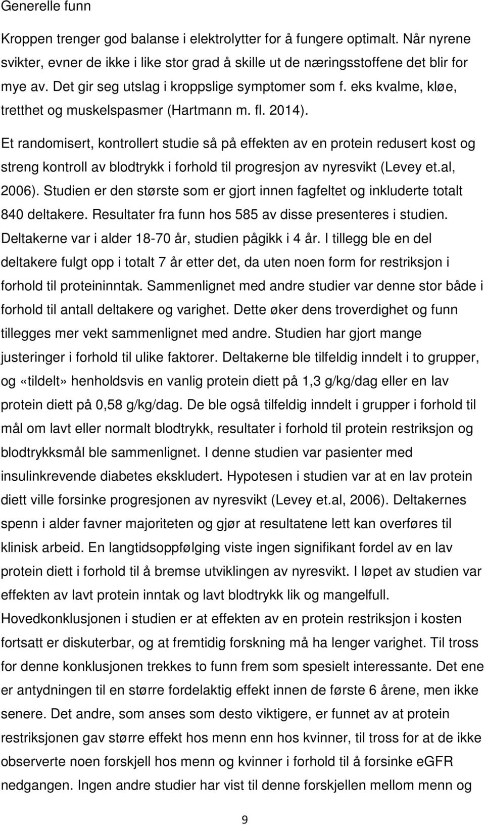 Et randomisert, kontrollert studie så på effekten av en protein redusert kost og streng kontroll av blodtrykk i forhold til progresjon av nyresvikt (Levey et.al, 2006).