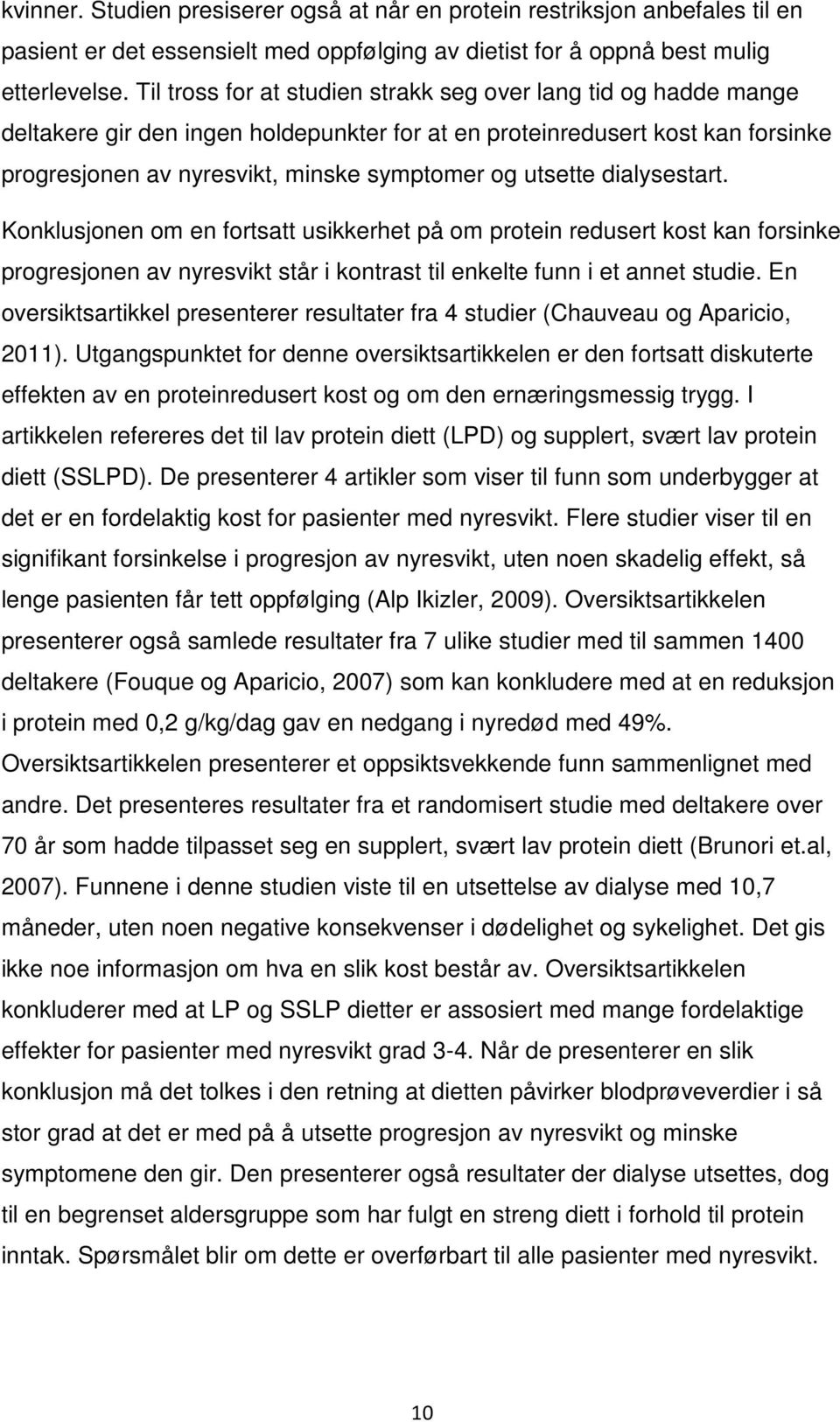 utsette dialysestart. Konklusjonen om en fortsatt usikkerhet på om protein redusert kost kan forsinke progresjonen av nyresvikt står i kontrast til enkelte funn i et annet studie.