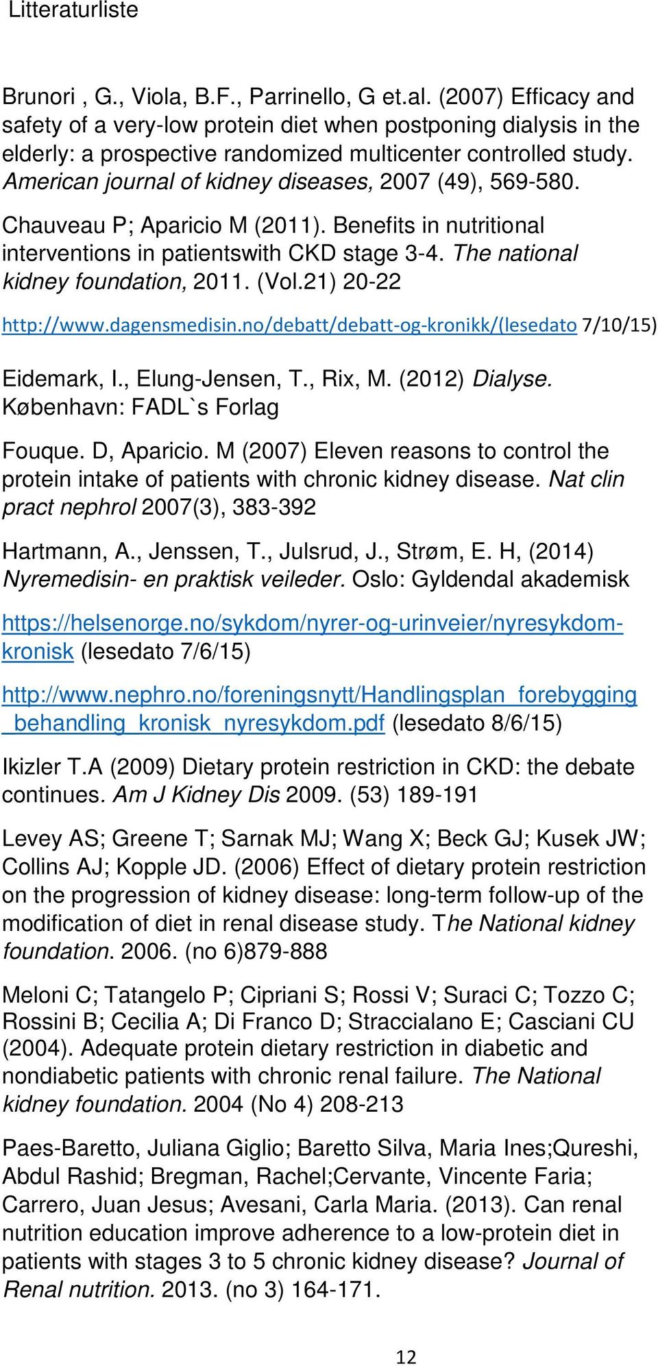 American journal of kidney diseases, 2007 (49), 569-580. Chauveau P; Aparicio M (2011). Benefits in nutritional interventions in patientswith CKD stage 3-4. The national kidney foundation, 2011. (Vol.