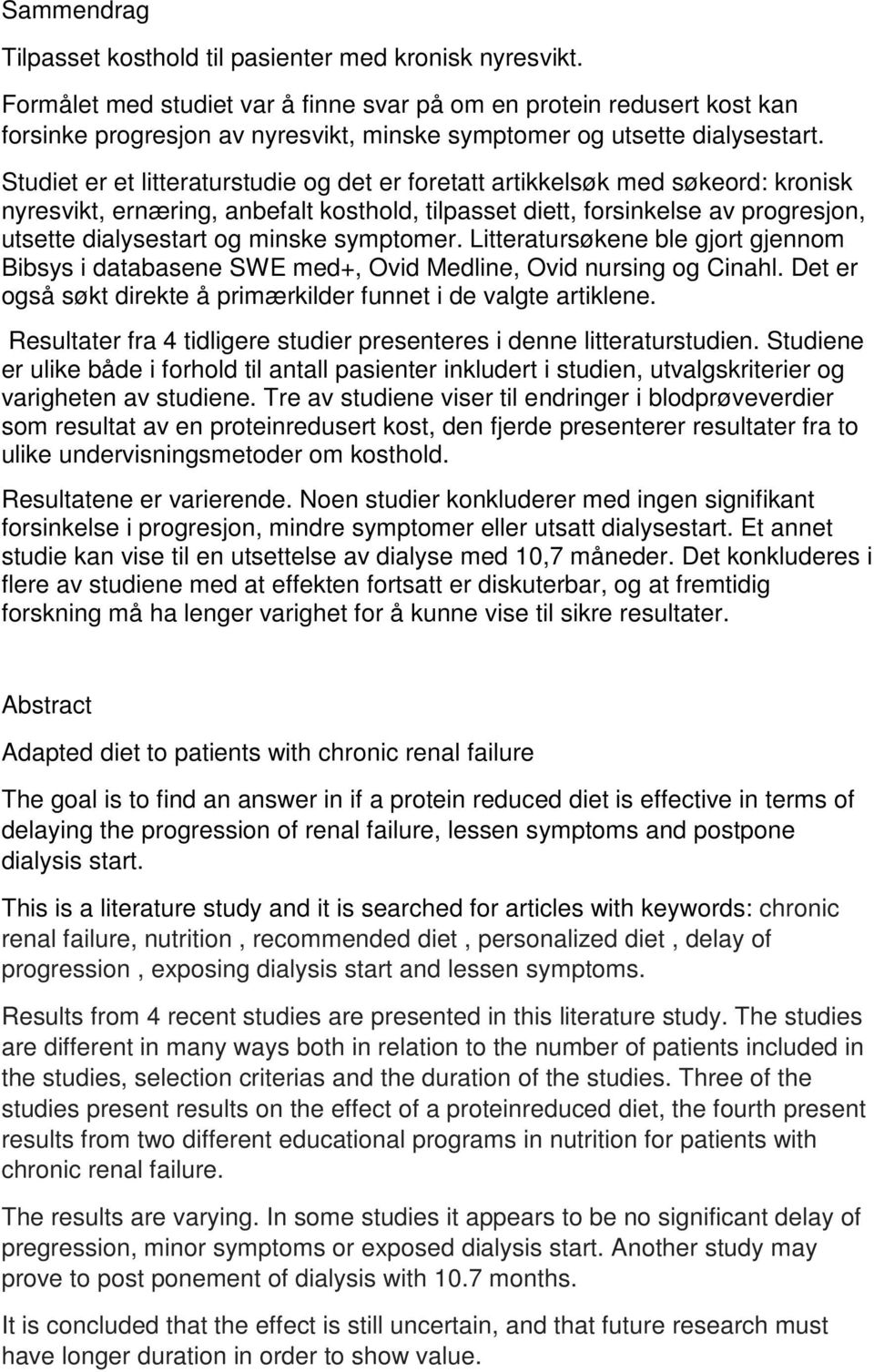 Studiet er et litteraturstudie og det er foretatt artikkelsøk med søkeord: kronisk nyresvikt, ernæring, anbefalt kosthold, tilpasset diett, forsinkelse av progresjon, utsette dialysestart og minske