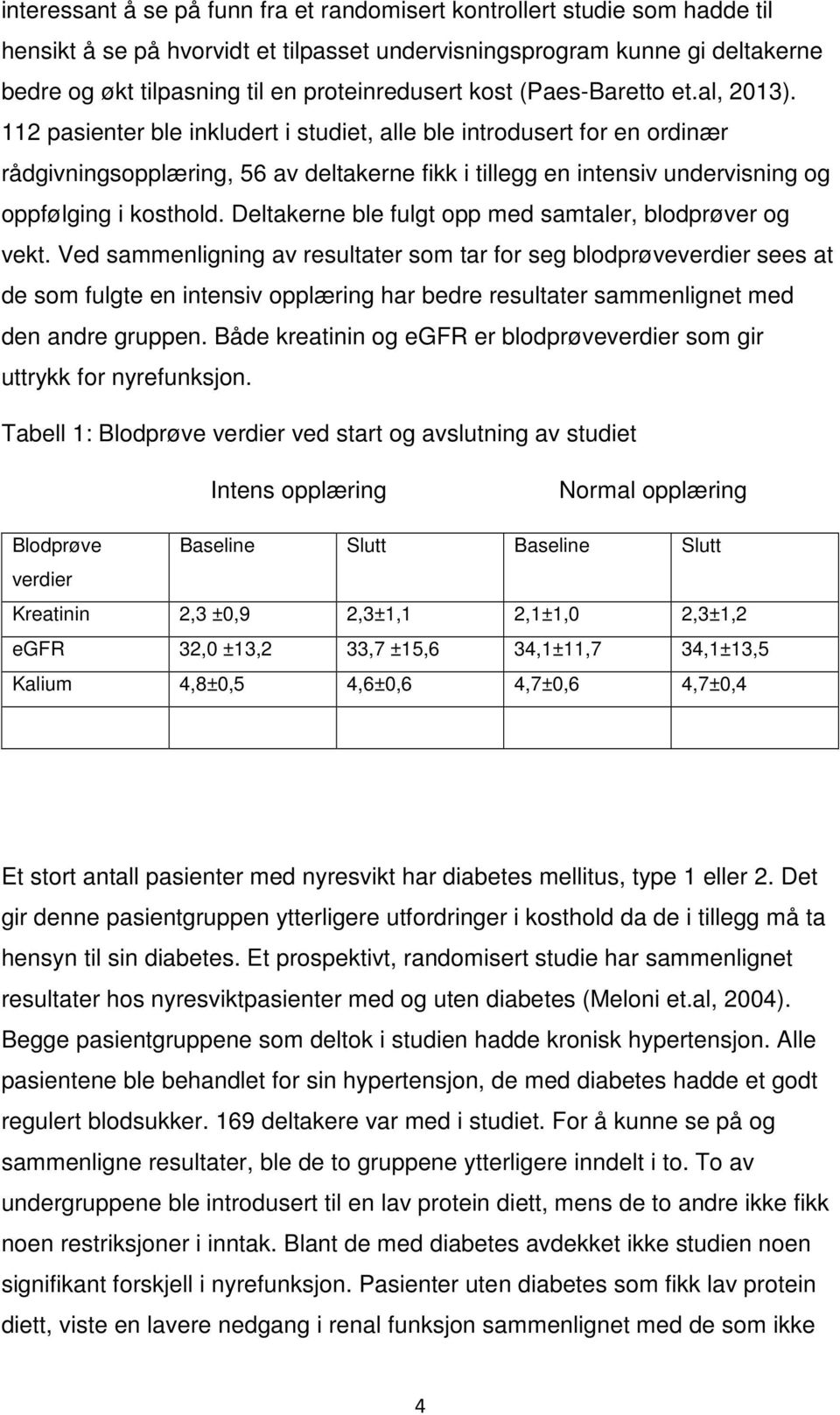 112 pasienter ble inkludert i studiet, alle ble introdusert for en ordinær rådgivningsopplæring, 56 av deltakerne fikk i tillegg en intensiv undervisning og oppfølging i kosthold.