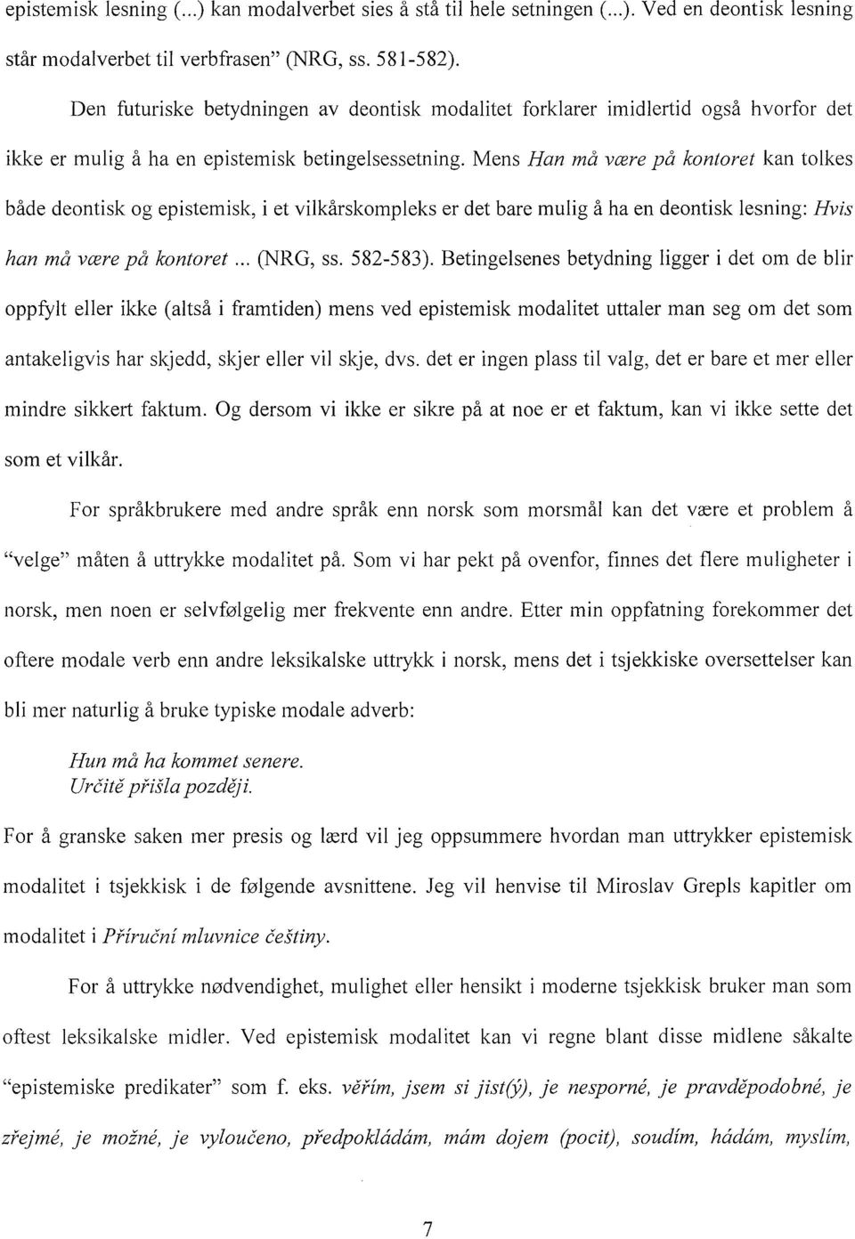 Mens Han må være på kontoret kan tolkes både deontisk og epistemisk, i et vilkårskompleks er det bare mulig å ha en deontisk lesning: Hvis han må være på kontoret... (NRG, ss. 582-583).