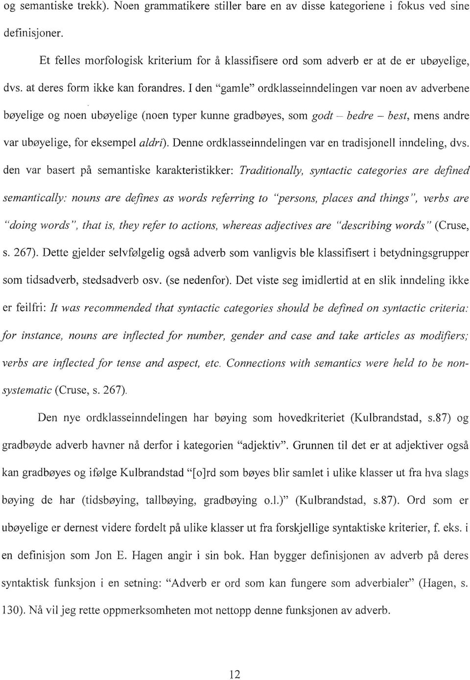 I den "gamle" ordklasseinndelingen var noen av adverbene bøyelige og noen ubøyelige (noen typer kunne gradbøyes, som godt - bedre - best, mens andre var ubøyelige, for eksempel aldri).