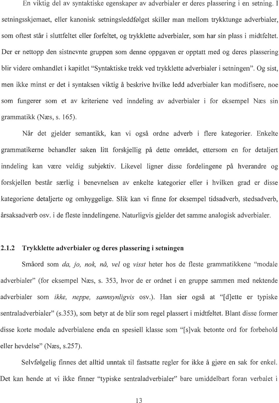 midtfeltet. Der er nettopp den sistnevnte gruppen som denne oppgaven er opptatt med og deres plassering blir videre omhandlet i kapitlet "Syntaktiske trekk ved trykklette adverbialer i setningen".