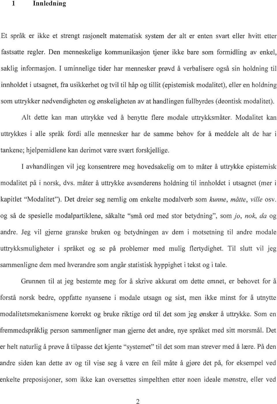 I uminnelige tider har mennesker prøvd å verbalisere også sin holdning til innholdet i utsagnet, fra usikkerhet og tvil til håp og tillit (epistemisk modalitet), eller en holdning som uttrykker