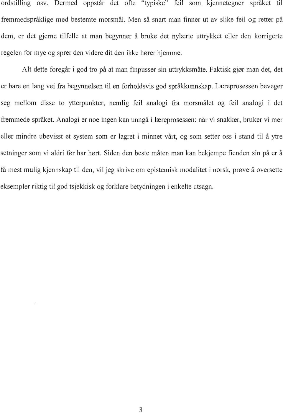 hører hjemme. Alt dette foregår i god tro på at man finpusser sin uttrykksmåte. Faktisk gjør man det, det er bare en lang vei fra begynnelsen til en forholdsvis god språkkunnskap.