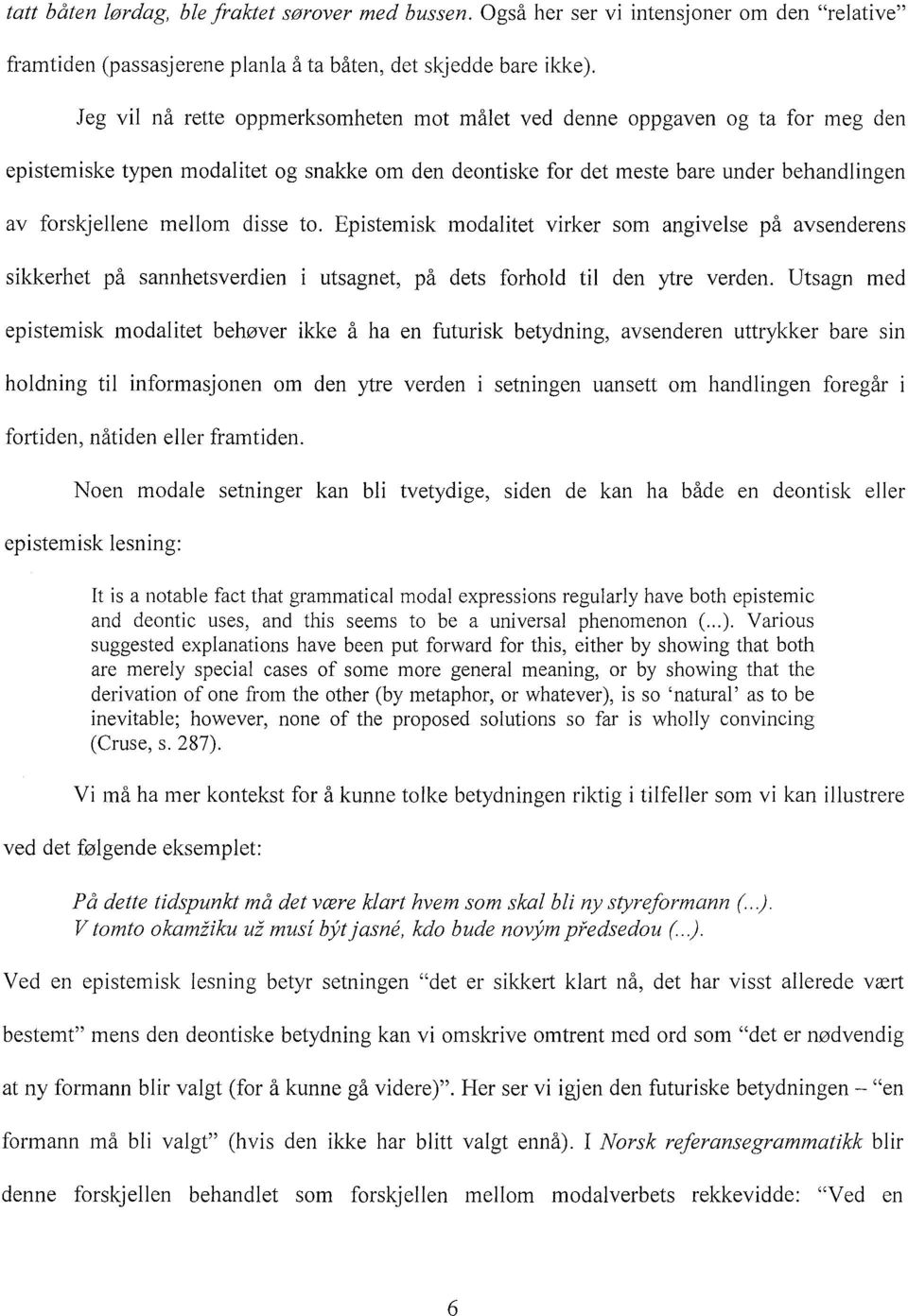 disse to. Epistemisk modalitet virker som angivelse på avsenderens sikkerhet på sannhetsverdien i utsagnet, på dets forhold til den ytre verden.