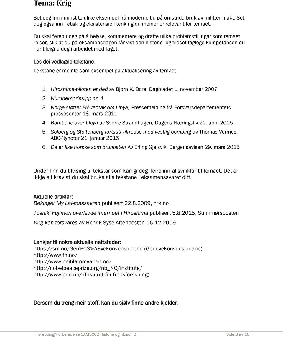 arbeidet med faget. Les dei vedlagde tekstane. Tekstane er meinte som eksempel på aktualisering av temaet. 1. Hiroshima-piloten er død av Bjørn K. Bore, Dagbladet 1. november 2007 2.