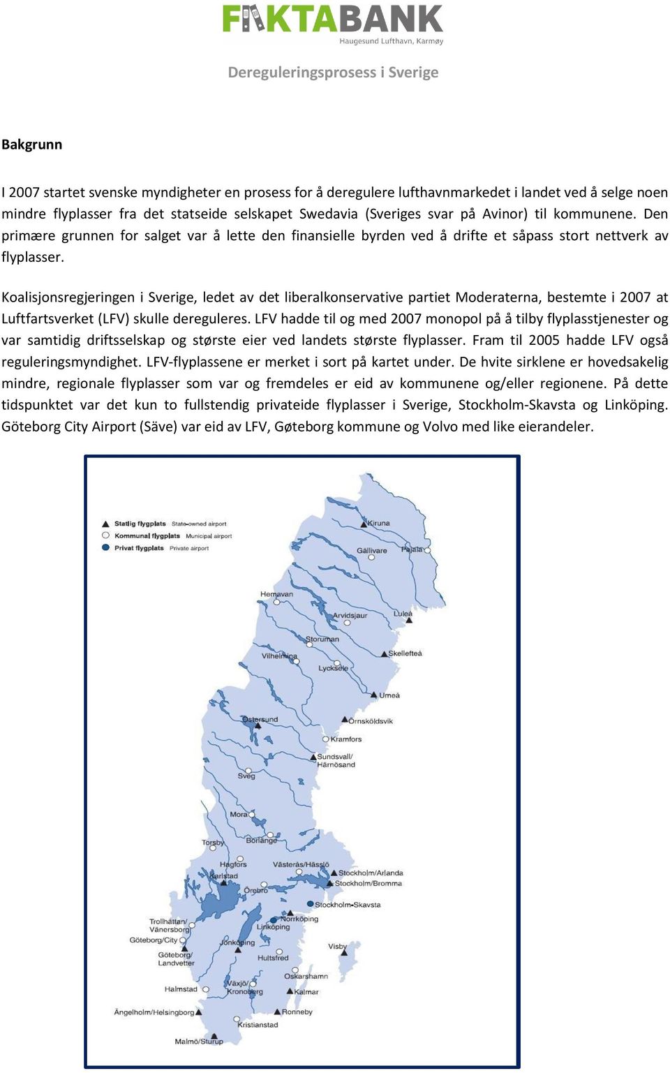 Koalisjonsregjeringen i Sverige, ledet av det liberalkonservative partiet Moderaterna, bestemte i 2007 at Luftfartsverket (LFV) skulle dereguleres.