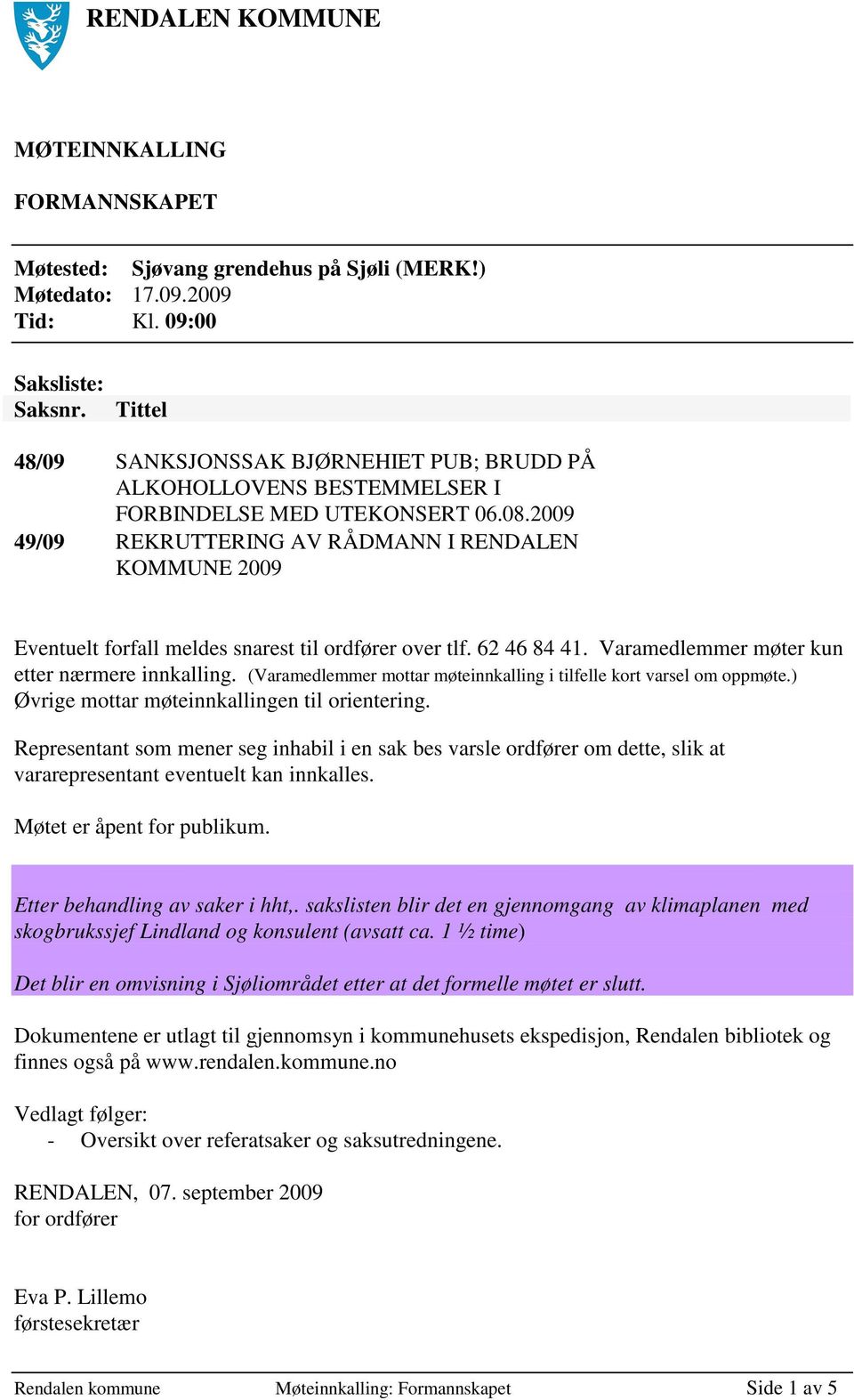 2009 49/09 REKRUTTERING AV RÅDMANN I RENDALEN KOMMUNE 2009 Eventuelt forfall meldes snarest til ordfører over tlf. 62 46 84 41. Varamedlemmer møter kun etter nærmere innkalling.