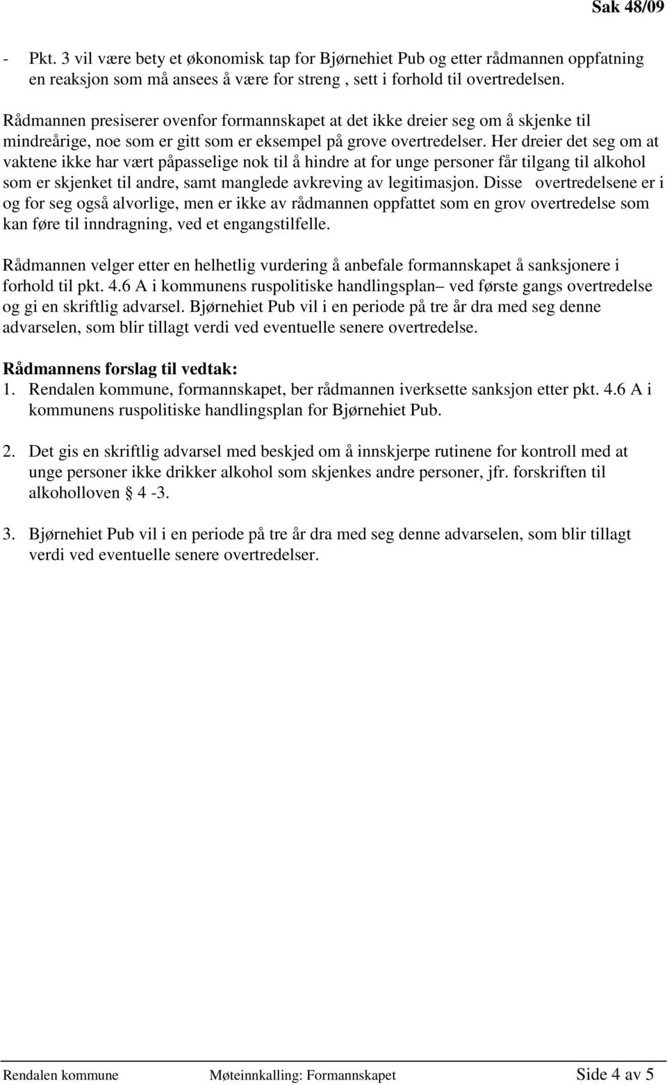 Her dreier det seg om at vaktene ikke har vært påpasselige nok til å hindre at for unge personer får tilgang til alkohol som er skjenket til andre, samt manglede avkreving av legitimasjon.