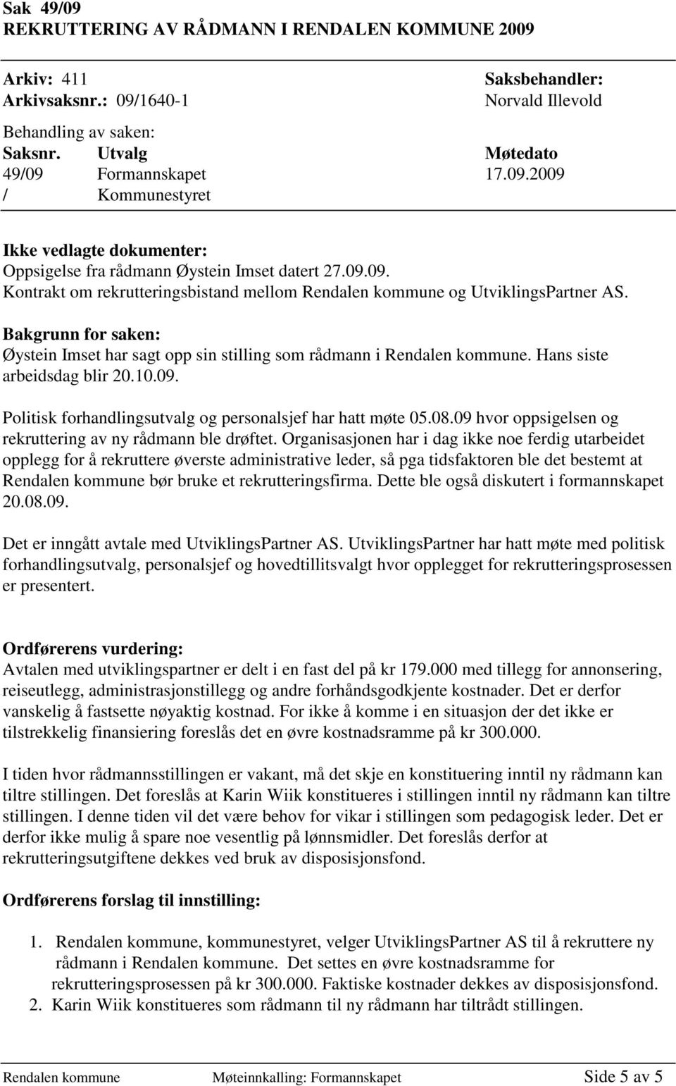 Hans siste arbeidsdag blir 20.10.09. Politisk forhandlingsutvalg og personalsjef har hatt møte 05.08.09 hvor oppsigelsen og rekruttering av ny rådmann ble drøftet.