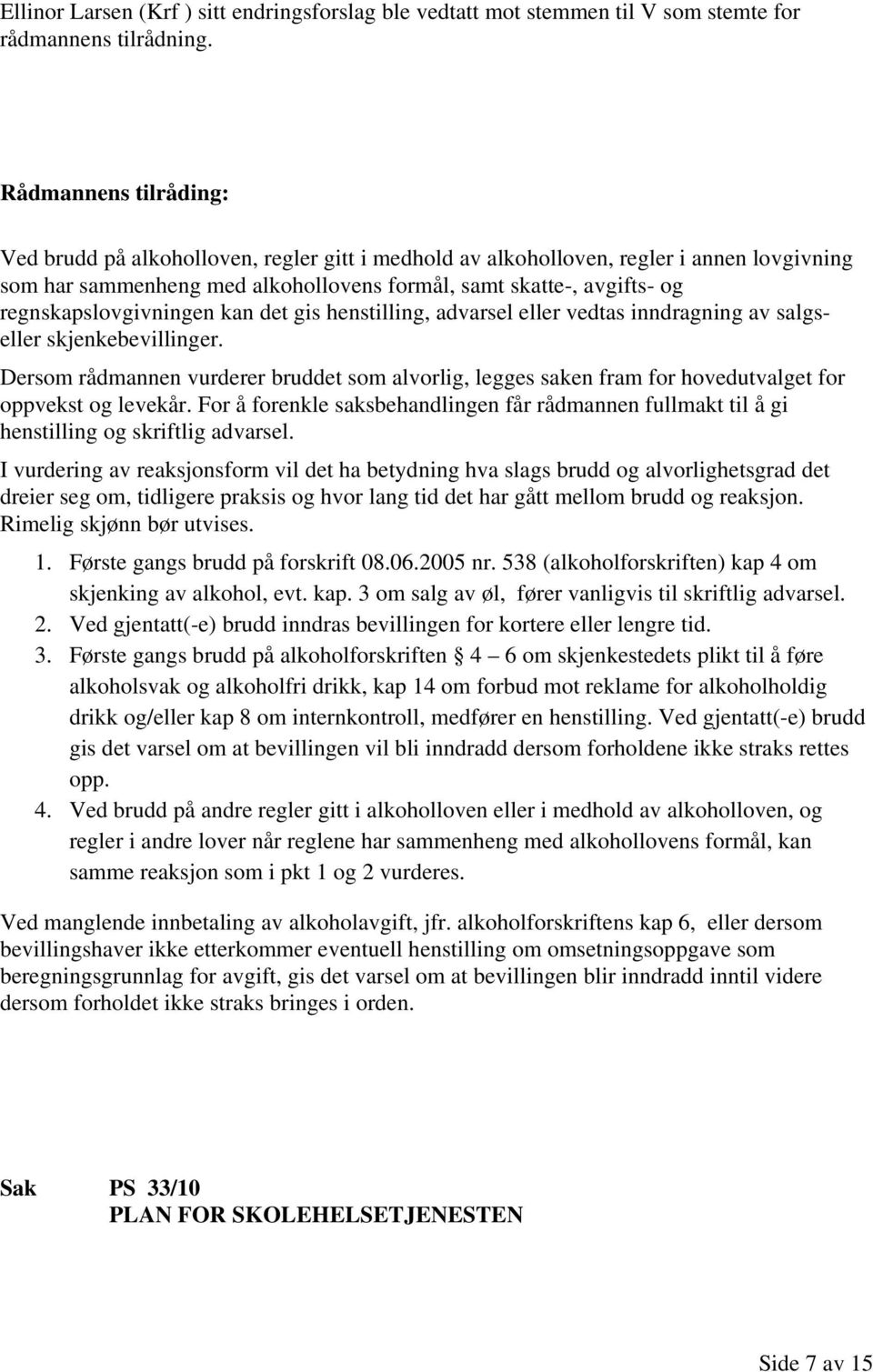 henstilling, advarsel eller vedtas inndragning av salgseller skjenkebevillinger. Dersom rådmannen vurderer bruddet som alvorlig, legges saken fram for hovedutvalget for oppvekst og levekår.