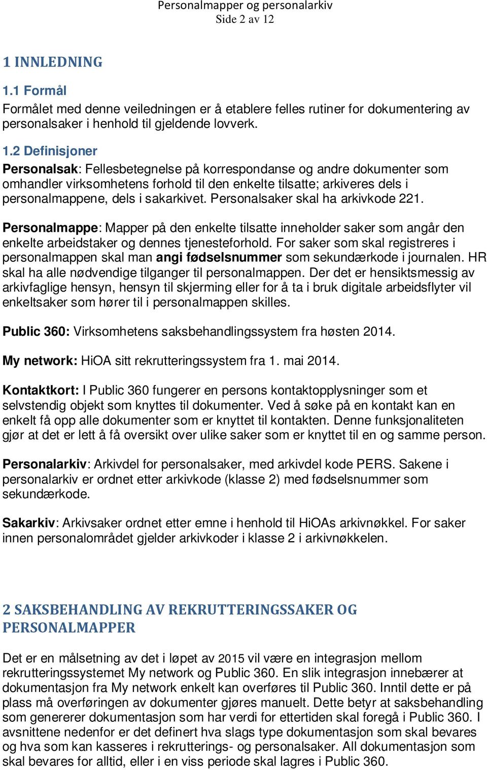 1 Formål Formålet med denne veiledningen er å etablere felles rutiner for dokumentering av personalsaker i henhold til gjeldende lovverk. 1.