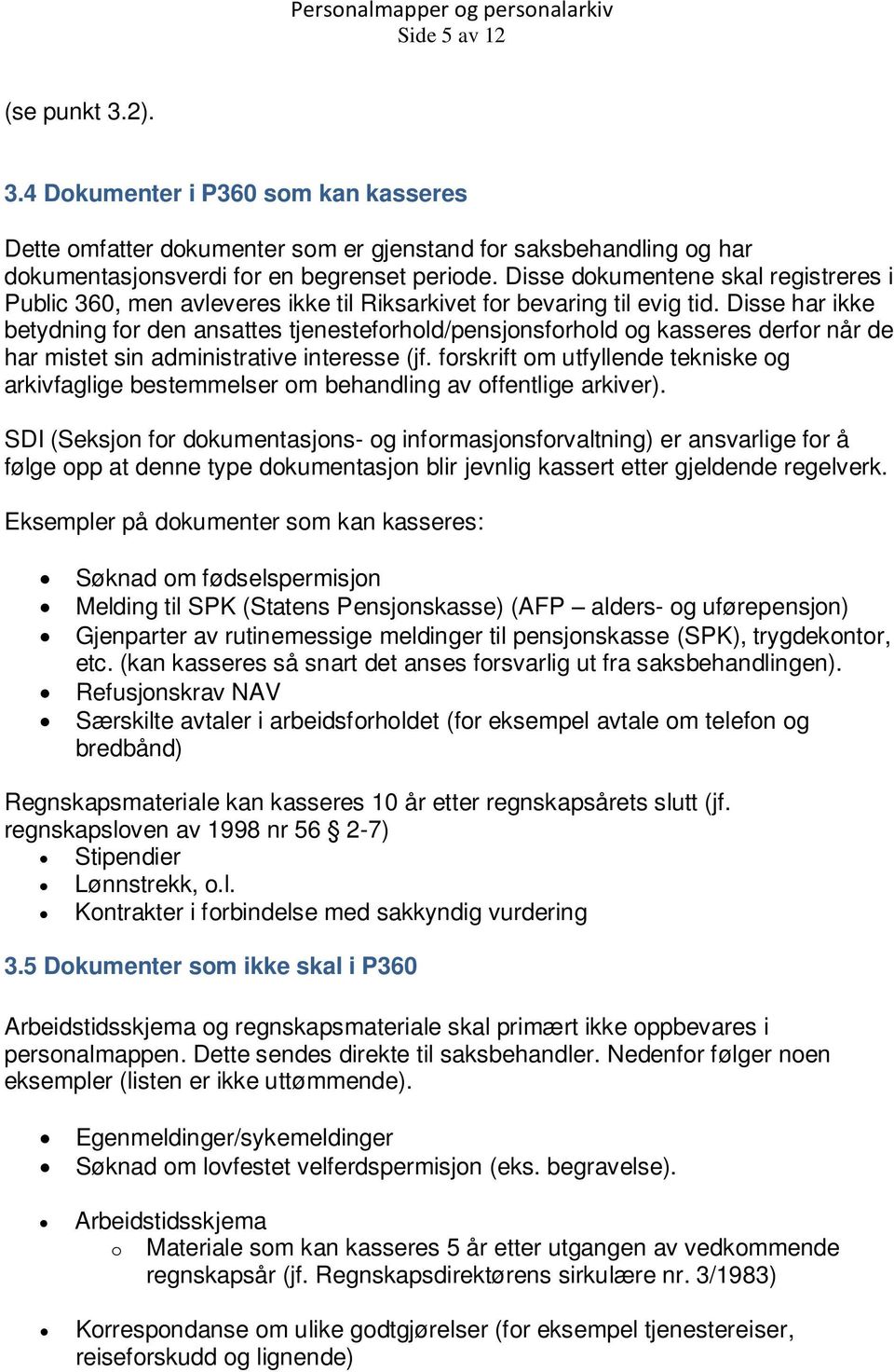 Disse har ikke betydning for den ansattes tjenesteforhold/pensjonsforhold og kasseres derfor når de har mistet sin administrative interesse (jf.