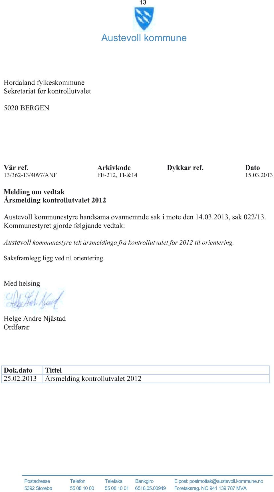 Kommunestyret gjorde følgjande vedtak: Austevoll kommunestyre tek årsmeldinga frå kontrollutvalet for 2012 til orientering. Saksframlegg ligg ved til orientering.
