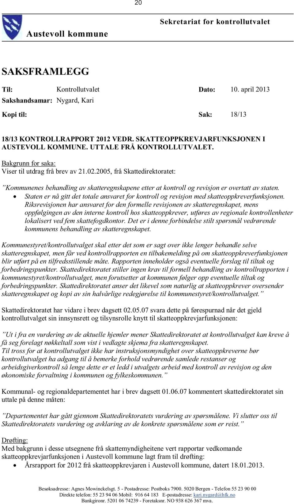 2005, frå Skattedirektoratet: Kommunenes behandling av skatteregnskapene etter at kontroll og revisjon er overtatt av staten.