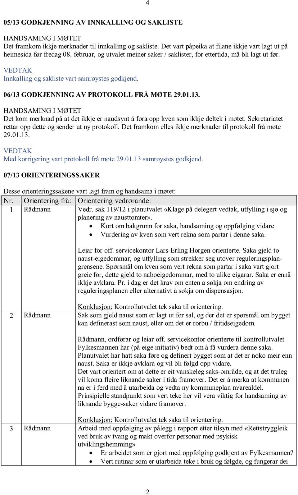 GODKJENNING AV PROTOKOLL FRÅ MØTE 29.01.13. HANDSAMING I MØTET Det kom merknad på at det ikkje er naudsynt å føra opp kven som ikkje deltek i møtet.