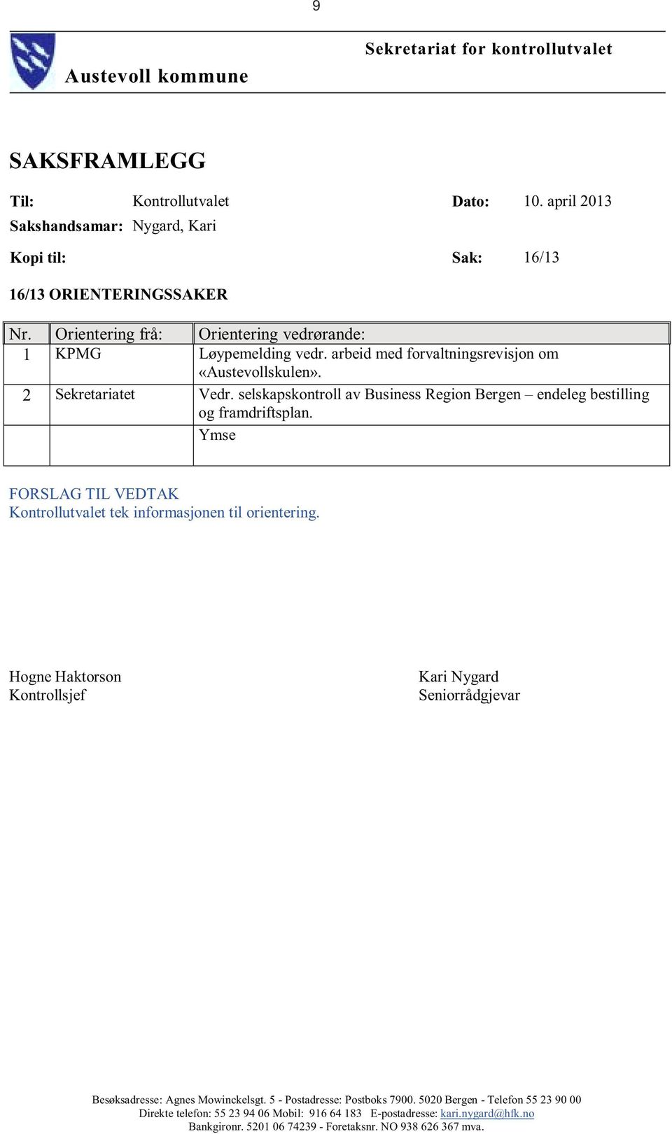 selskapskontroll av Business Region Bergen endeleg bestilling og framdriftsplan. Ymse FORSLAG TIL VEDTAK Kontrollutvalet tek informasjonen til orientering.