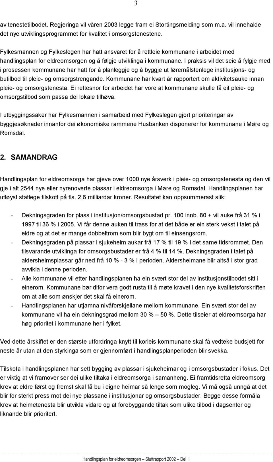 I praksis vil det seie å fylgje med i prosessen kommunane har hatt for å planleggje og å byggje ut føremålstenlege institusjons- og butilbod til pleie- og omsorgstrengande.