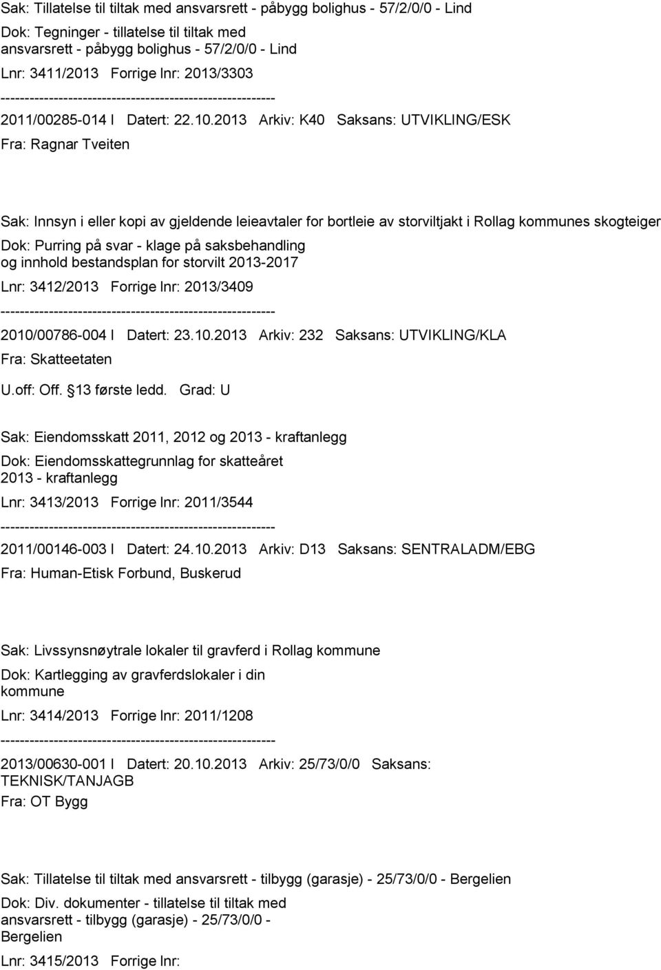 2013 Arkiv: K40 Saksans: UTVIKLING/ESK Fra: Ragnar Tveiten Sak: Innsyn i eller kopi av gjeldende leieavtaler for bortleie av storviltjakt i Rollag kommunes skogteiger Dok: Purring på svar - klage på