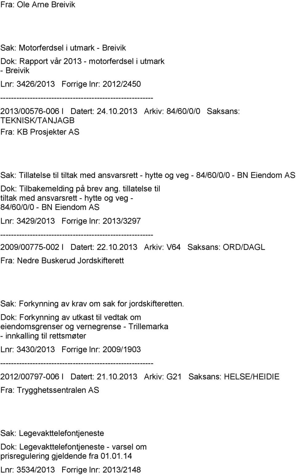 tillatelse til tiltak med ansvarsrett - hytte og veg - 84/60/0/0 - BN Eiendom AS Lnr: 3429/2013 Forrige lnr: 2013/3297 2009/00775-002 I Datert: 22.10.