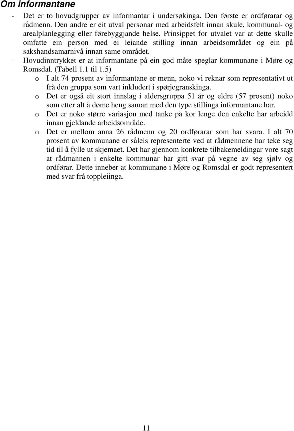 Prinsippet for utvalet var at dette skulle omfatte ein person med ei leiande stilling innan arbeidsområdet og ein på nivå innan same området.