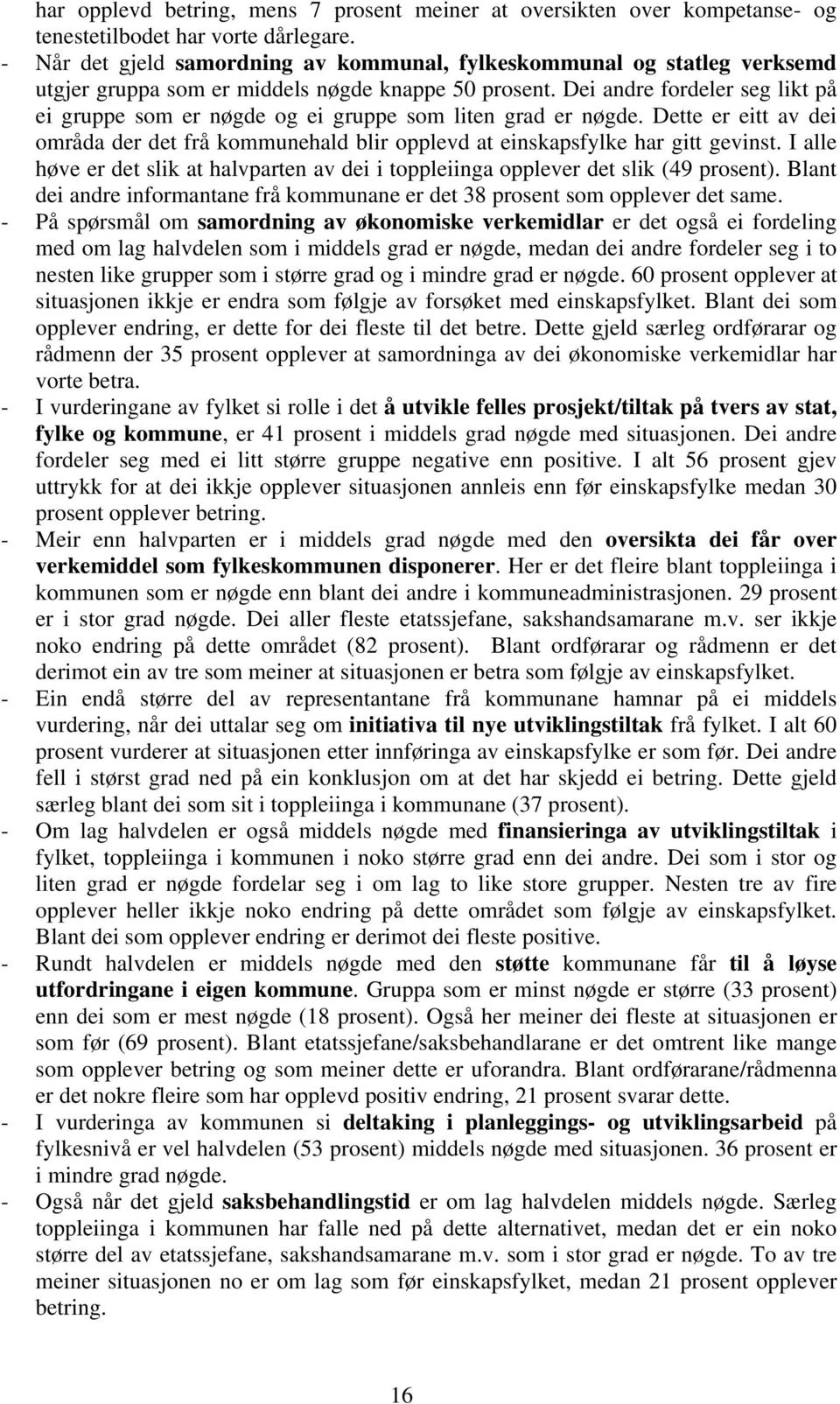 Dei andre fordeler seg likt på ei gruppe som er nøgde og ei gruppe som liten grad er nøgde. Dette er eitt av dei områda der det frå kommunehald blir opplevd at einskapsfylke har gitt gevinst.