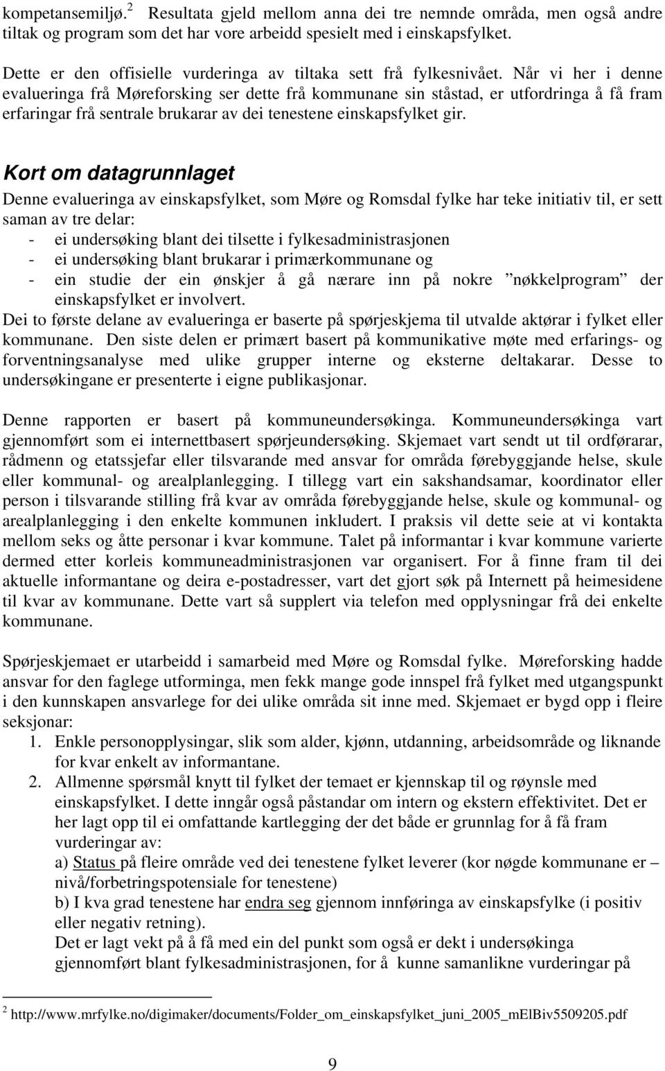 Når vi her i denne evalueringa frå Møreforsking ser dette frå kommunane sin ståstad, er utfordringa å få fram erfaringar frå sentrale brukarar av dei tenestene einskapsfylket gir.