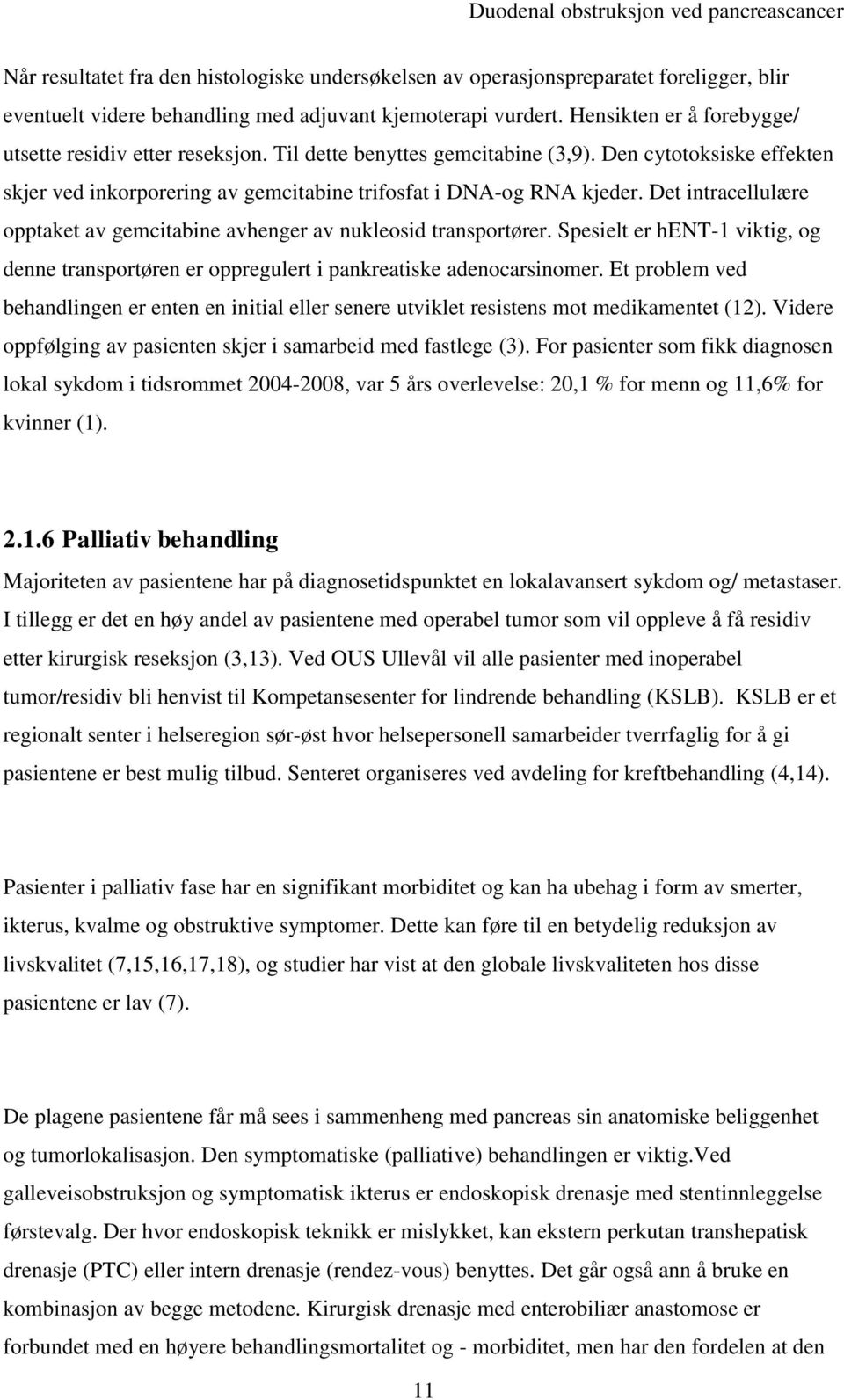 Det intracellulære opptaket av gemcitabine avhenger av nukleosid transportører. Spesielt er hent-1 viktig, og denne transportøren er oppregulert i pankreatiske adenocarsinomer.