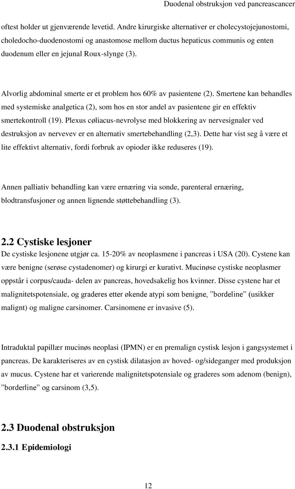 Alvorlig abdominal smerte er et problem hos 60% av pasientene (2). Smertene kan behandles med systemiske analgetica (2), som hos en stor andel av pasientene gir en effektiv smertekontroll (19).