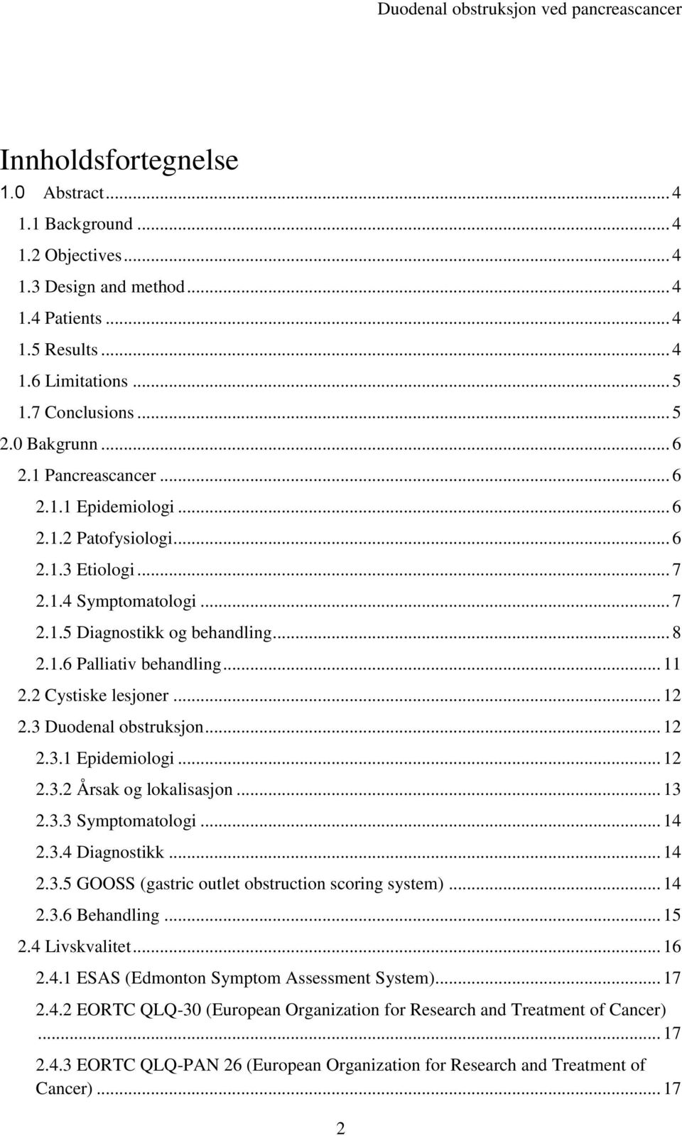 2 Cystiske lesjoner... 12 2.3 Duodenal obstruksjon... 12 2.3.1 Epidemiologi... 12 2.3.2 Årsak og lokalisasjon... 13 2.3.3 Symptomatologi... 14 2.3.4 Diagnostikk... 14 2.3.5 GOOSS (gastric outlet obstruction scoring system).