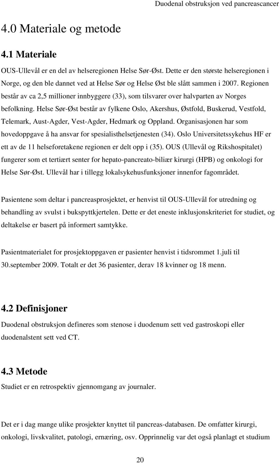 Regionen består av ca 2,5 millioner innbyggere (33), som tilsvarer over halvparten av Norges befolkning.