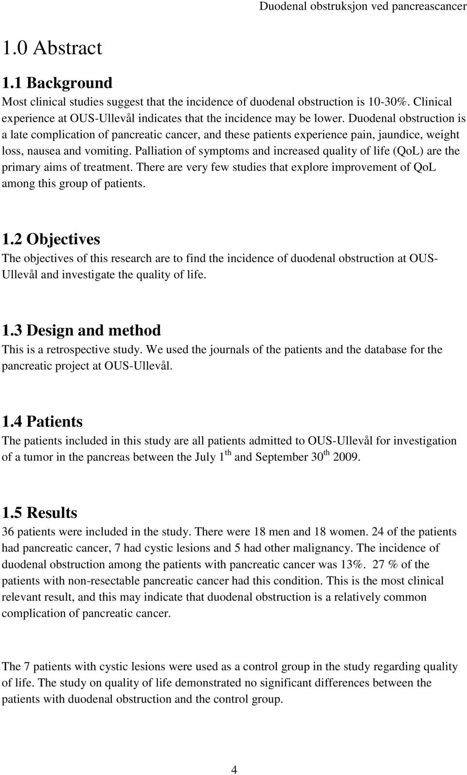 Palliation of symptoms and increased quality of life (QoL) are the primary aims of treatment. There are very few studies that explore improvement of QoL among this group of patients. 1.