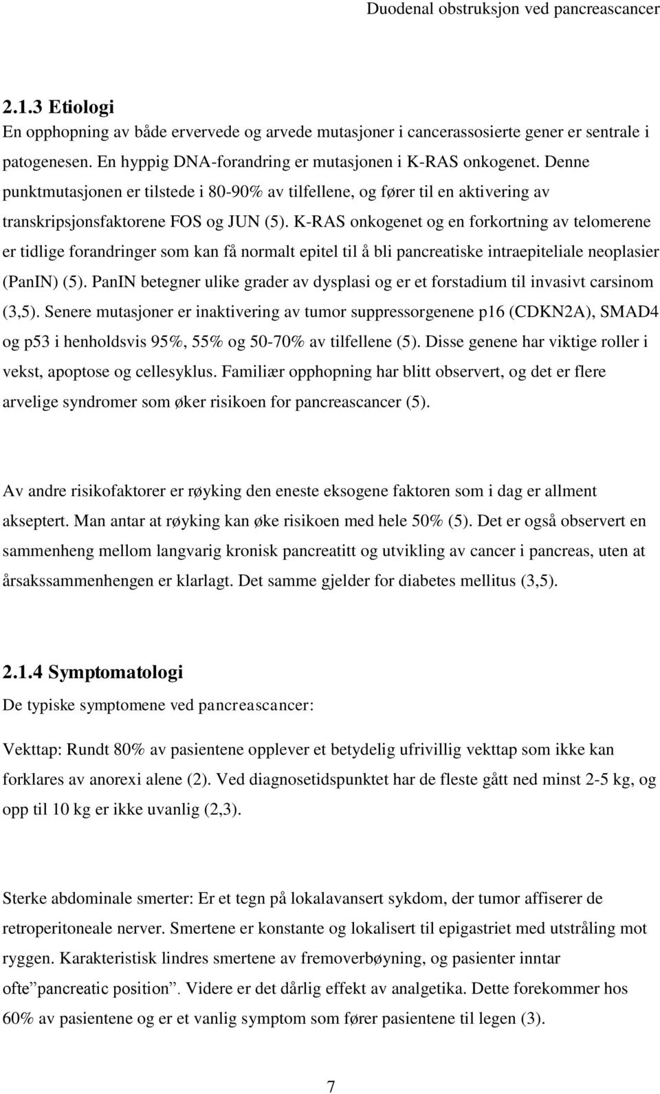 K-RAS onkogenet og en forkortning av telomerene er tidlige forandringer som kan få normalt epitel til å bli pancreatiske intraepiteliale neoplasier (PanIN) (5).