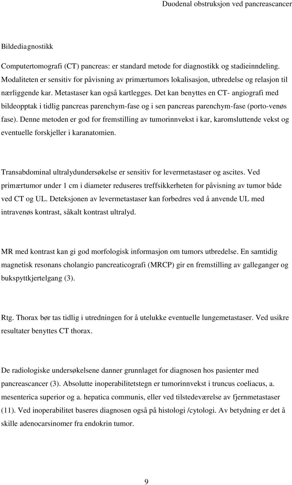 Det kan benyttes en CT- angiografi med bildeopptak i tidlig pancreas parenchym-fase og i sen pancreas parenchym-fase (porto-venøs fase).