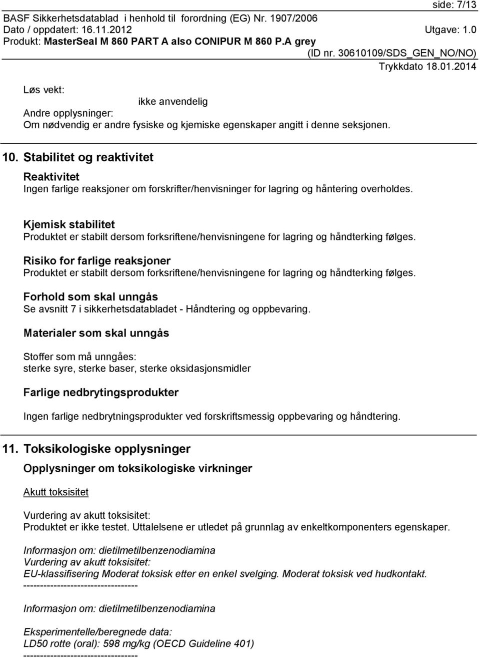 Stabilitet og reaktivitet Reaktivitet Ingen farlige reaksjoner om forskrifter/henvisninger for lagring og håntering overholdes.