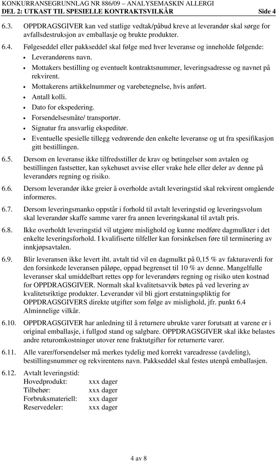 Forsendelsesmåte/ transportør. Signatur fra ansvarlig ekspeditør. Eventuelle spesielle tillegg vedrørende den enkelte leveranse og ut fra spesifikasjon gitt bestillingen. 6.5.