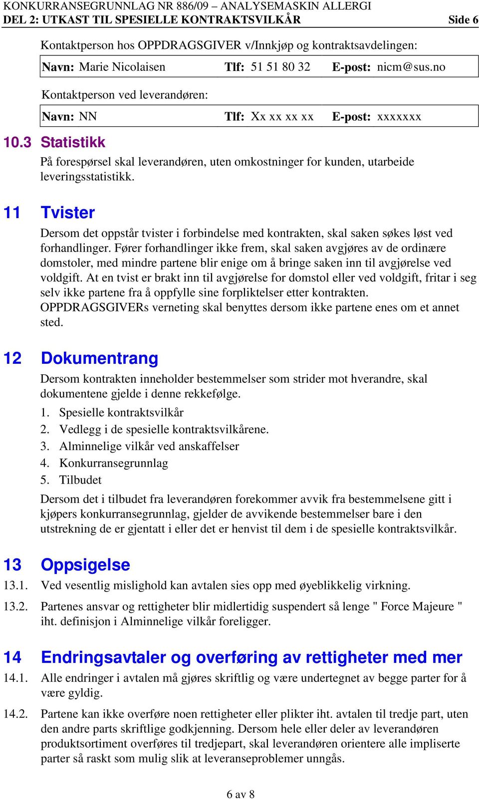 11 Tvister Dersom det oppstår tvister i forbindelse med kontrakten, skal saken søkes løst ved forhandlinger.