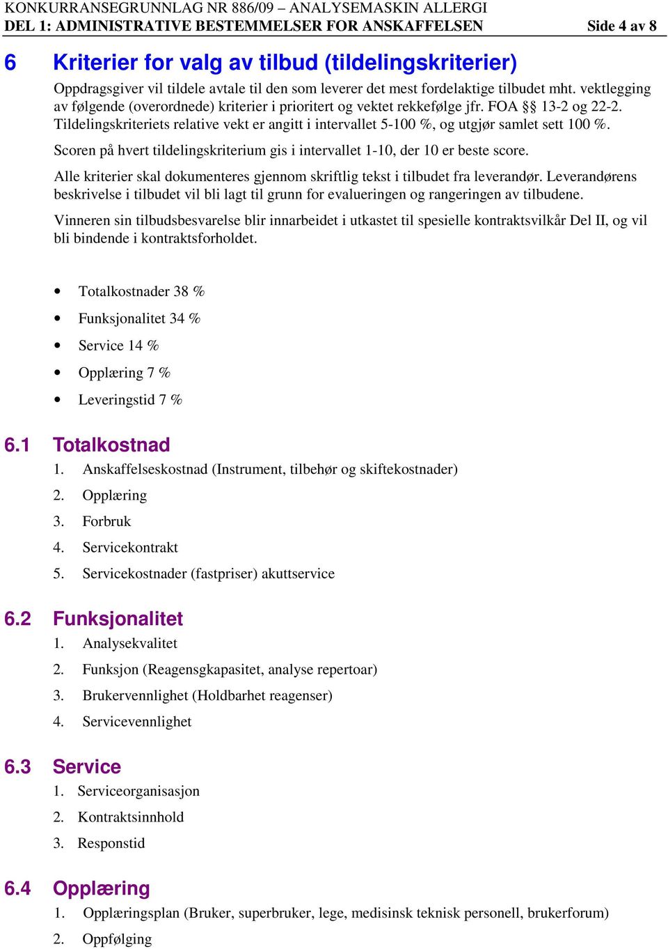 Tildelingskriteriets relative vekt er angitt i intervallet 5-100 %, og utgjør samlet sett 100 %. Scoren på hvert tildelingskriterium gis i intervallet 1-10, der 10 er beste score.