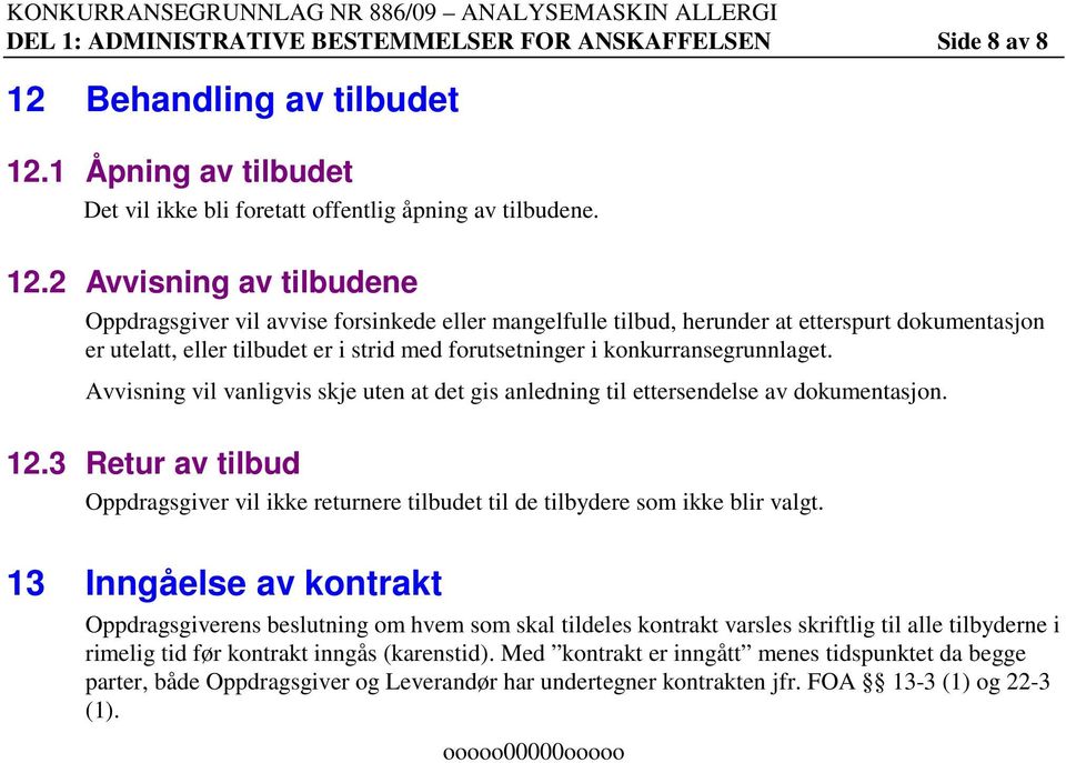 1 Åpning av tilbudet Det vil ikke bli foretatt offentlig åpning av tilbudene. 12.