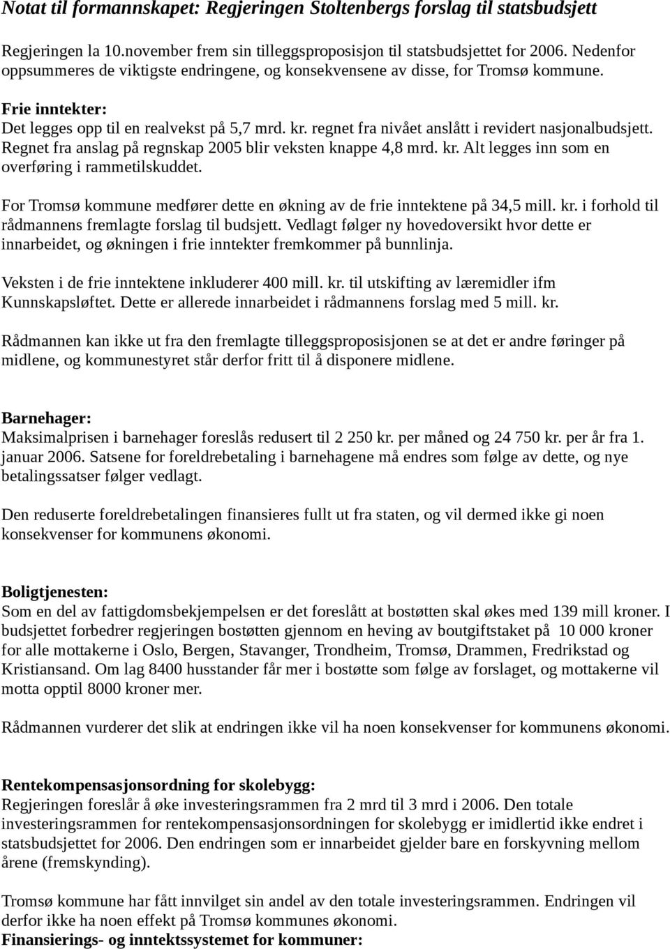 regnet fra nivået anslått i revidert nasjonalbudsjett. Regnet fra anslag på regnskap 2005 blir veksten knappe 4,8 mrd. kr. Alt legges inn som en overføring i rammetilskuddet.