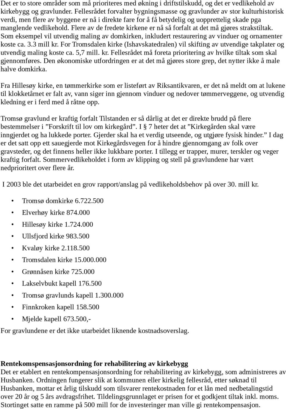 Flere av de fredete kirkene er nå så forfalt at det må gjøres strakstiltak. Som eksempel vil utvendig maling av domkirken, inkludert restaurering av vinduer og ornamenter koste ca. 3.3 mill kr.