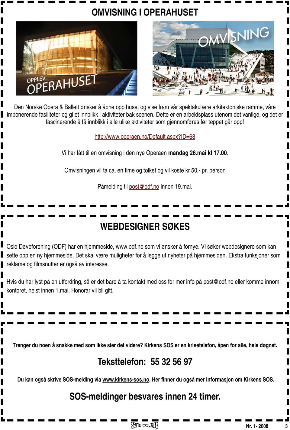 id=68 Vi har fått til en omvisning i den nye Operaen mandag 26.mai kl 17.00. Omvisningen vil ta ca. en time og tolket og vil koste kr 50,- pr. person Påmelding til post@odf.no innen 19.mai. WEBDESIGNER SØKES Oslo Døveforening (ODF) har en hjemmeside, www.