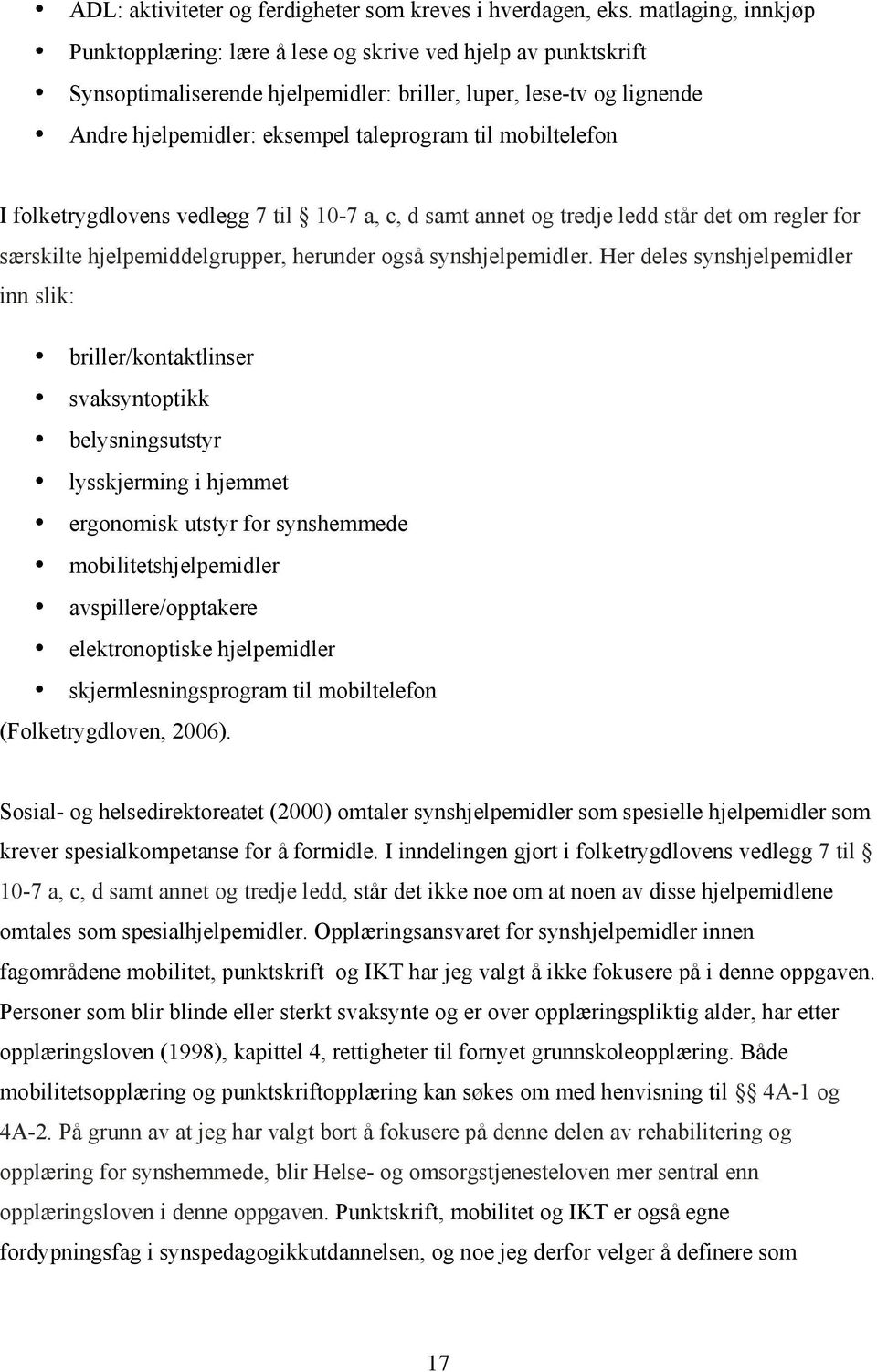 mobiltelefon I folketrygdlovens vedlegg 7 til 10-7 a, c, d samt annet og tredje ledd står det om regler for særskilte hjelpemiddelgrupper, herunder også synshjelpemidler.